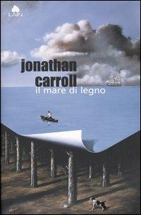 Il mare di legno - Jonathan Carroll - Libro Fazi 2004, Lain | Libraccio.it