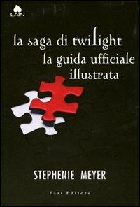 La saga di Twilight. La guida ufficiale illustrata. Ediz. illustrata - Stephenie Meyer - Libro Fazi 2011, Lain | Libraccio.it