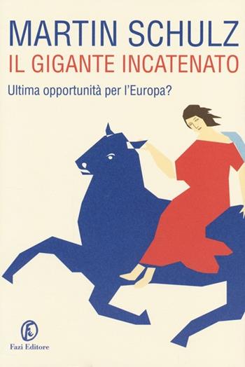 Il gigante incatenato. Ultima opportunità per l'Europa? - Martin Schulz - Libro Fazi 2014, Le terre | Libraccio.it