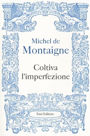 Coltiva l'imperfezione - Michel de Montaigne - Libro Fazi 2013 | Libraccio.it