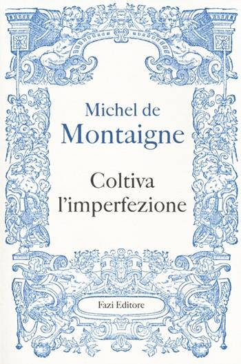 Coltiva l'imperfezione - Michel de Montaigne - Libro Fazi 2013 | Libraccio.it