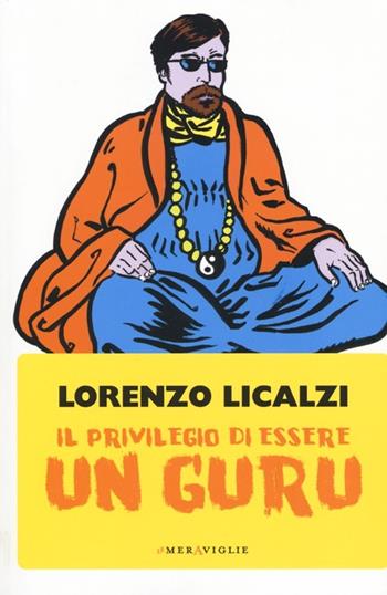 Il privilegio di essere un guru - Lorenzo Licalzi - Libro Fazi 2013, Le meraviglie | Libraccio.it