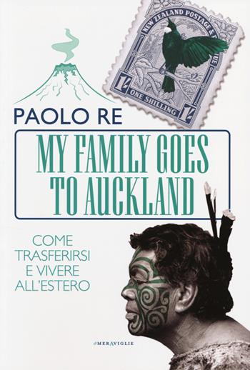 My family goes to Auckland. Come trasferirsi e vivere all'estero - Paolo Re - Libro Fazi 2014, Le meraviglie | Libraccio.it