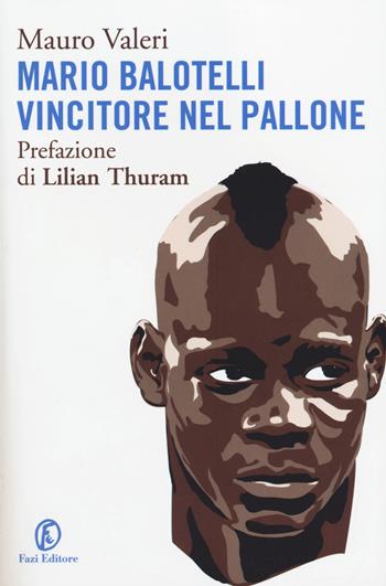 Mario Balotelli vincitore nel pallone - Mauro Valeri - Libro Fazi 2014 | Libraccio.it