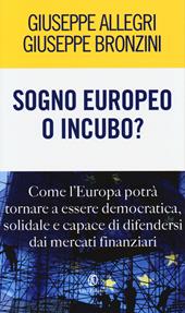 Sogno europeo o incubo? Come l'Europa potrà tornare a essere democratica, solidale e capace di difendersi dai mercati finanziari