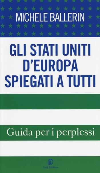 Gli Stati Uniti d'Europa spiegati a tutti. Guida per i perplessi - Michele Ballerin - Libro Fazi 2014, One euro | Libraccio.it