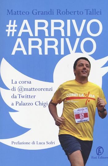 #Arrivo arrivo. La corsa di @matteorenzi da Twitter a Palazzo Chigi - Matteo Grandi, Roberto Tallei - Libro Fazi 2014 | Libraccio.it