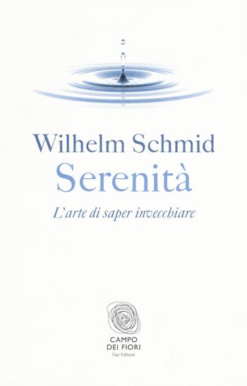Serenità. L'arte di saper invecchiare - Wilhelm Schmid - Libro Fazi 2015, Campo dei fiori | Libraccio.it