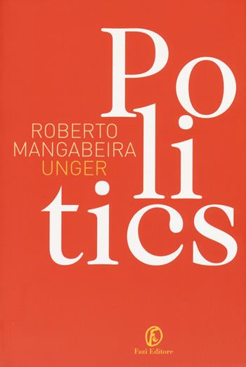 Politics - Roberto Mangabeira Unger - Libro Fazi 2015, Le terre | Libraccio.it