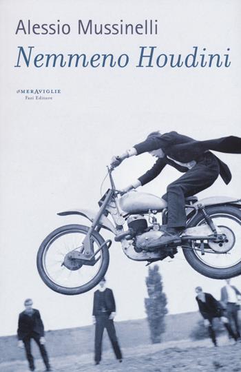 Nemmeno Houdini - Alessio Mussinelli - Libro Fazi 2015, Le meraviglie | Libraccio.it
