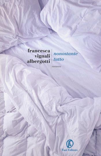 Nonostante tutto - Francesca Vignali Albergotti - Libro Fazi 2015, Le strade | Libraccio.it