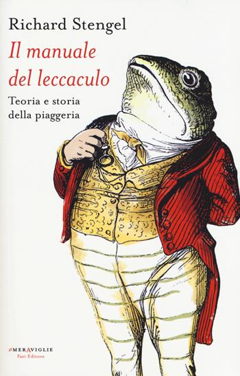 Il manuale del leccaculo. Teoria e storia della piaggeria - Richard Stengel - Libro Fazi 2015, Le meraviglie | Libraccio.it
