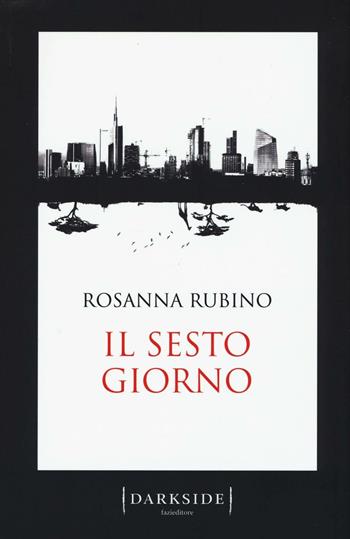 Il sesto giorno - Rosanna Rubino - Libro Fazi 2016, Darkside | Libraccio.it