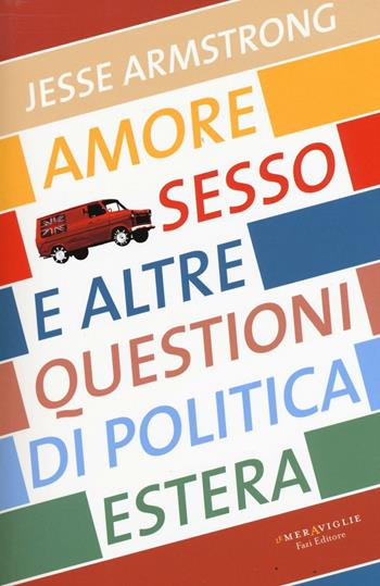 Amore, sesso e altre questioni di politica estera - Jesse Armstrong - Libro Fazi 2016, Le meraviglie | Libraccio.it