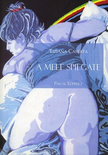 A mele spiegate. Divagazioni quasi vere di una donna - Tiziana Caserta - Libro Pascal 2008 | Libraccio.it