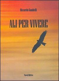 Ali per vivere - Riccardo Gambelli - Libro Pascal 2008, Giorni, persone, storie | Libraccio.it