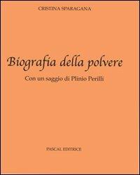 Biografia della polvere - Cristina Sparagana - Libro Pascal 2010, L'anima diffusa | Libraccio.it