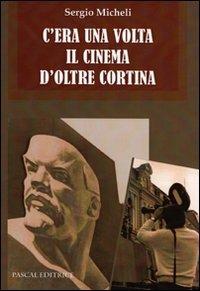 C'era una volta il cinema d'oltre cortina - Sergio Micheli - Libro Pascal 2011, Giorni, persone, storie | Libraccio.it