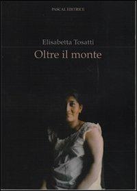 Oltre il monte - Elisabetta Tosatti - Libro Pascal 2011, La voce narrante | Libraccio.it