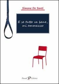 E se tutto va bene, mi ammazzo - Simone De Santi - Libro Pascal 2011, Le notti | Libraccio.it