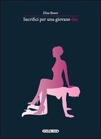 Sacrifici per una giovane dea - Elisa Bauer - Libro Pascal 2013 | Libraccio.it