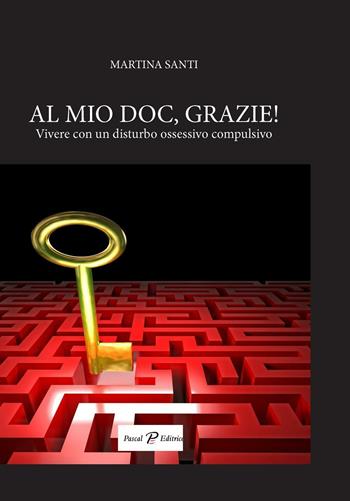 Al mio doc, grazie! Vivere con un disturbo ossessivo compulsivo - Martina Santi - Libro Pascal 2016 | Libraccio.it