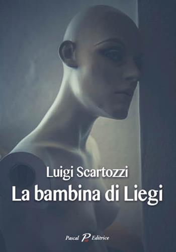 La bambina di Liegi - Luigi Scartozzi - Libro Pascal 2019 | Libraccio.it