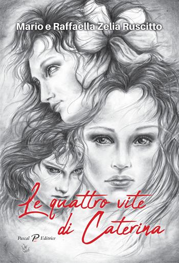Le quattro vite di Caterina - Mario Ruscitto, Raffaella Zelia Ruscitto - Libro Pascal 2018, Intermezzi | Libraccio.it
