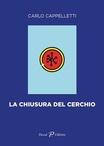 La chiusura del cerchio - Carlo Cappelletti - Libro Pascal 2022 | Libraccio.it