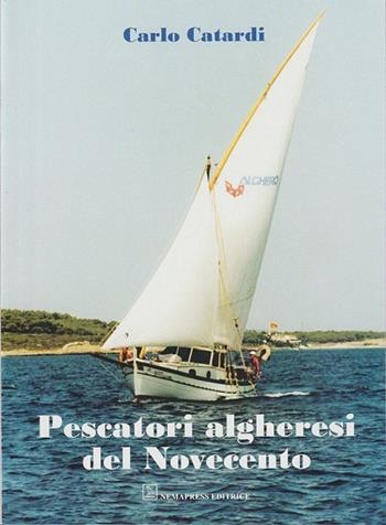 Pescatori algheresi del Novecento - Carlo Catardi - Libro Nemapress 2005, Narrativa | Libraccio.it