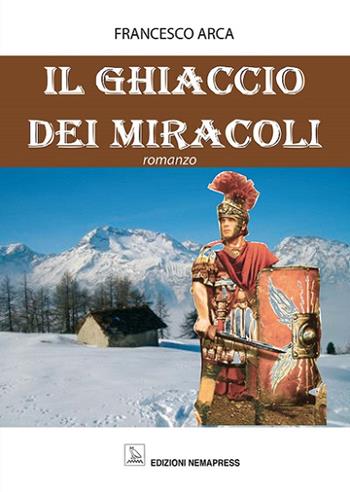 Il ghiaccio dei miracoli - Francesco Arca - Libro Nemapress 2011, Narrativa | Libraccio.it