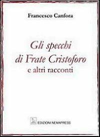 Gli specchi di frate Cristoforo e altri racconti - Francesco Canfora - Libro Nemapress 2013, Mignon | Libraccio.it