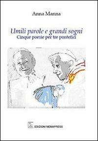 Umili parole e grandi sogni. Cinque poesie per tre pontefici - Anna Manna - Libro Nemapress 2013, Mignon | Libraccio.it