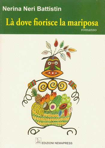 Là dove fiorisce la mariposa - Nerina Neri Battistin - Libro Nemapress 2014, Narrativa | Libraccio.it