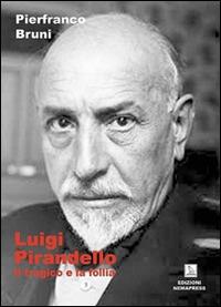 Luigi Pirandello. Il tragico e la follia - Pierfranco Bruni - Libro Nemapress 2016, Saggi | Libraccio.it