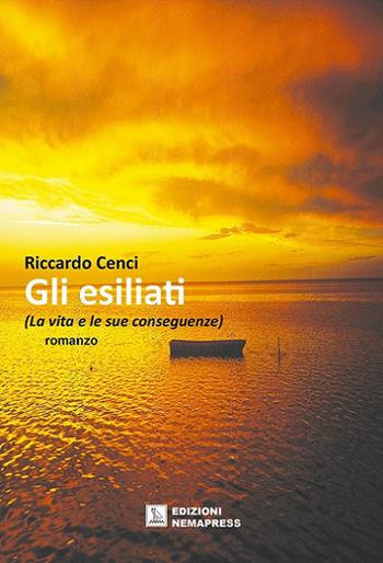 Gli esiliati. (La vita e le sue conseguenze) - Riccardo Cenci - Libro Nemapress 2016, Narrativa | Libraccio.it