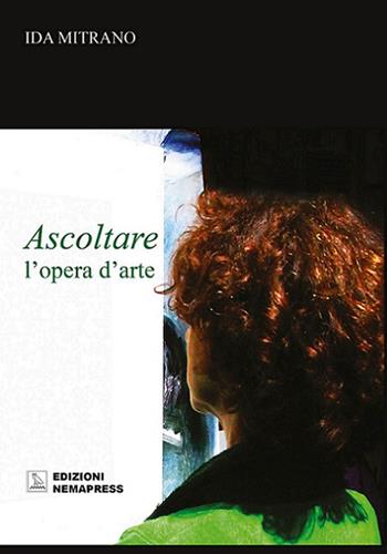 Ascoltare l'opera d'arte - Ida Mitrano - Libro Nemapress 2016, Arte | Libraccio.it