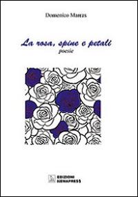 La rosa, spine e petali-La rosa, petali e spine - Domenico Marras, Carla Maria Casula - Libro Nemapress 2016, Poesia | Libraccio.it