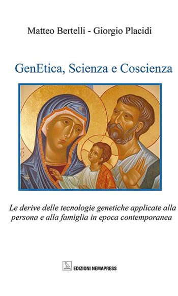 Genetica, scienza e coscienza. Le derive delle tecnologie genetiche applicate alla persona ed alla famiglia in epoca contemporanea - Matteo Bertelli, Giorgio Placidi - Libro Nemapress 2016, Saggi | Libraccio.it