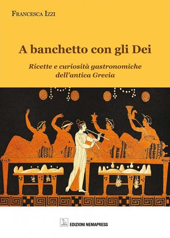 A banchetto con gli dei. Ricette e curiosità gastronomiche dell'antica Grecia - Francesca Rizzi - Libro Nemapress 2017, Europei | Libraccio.it