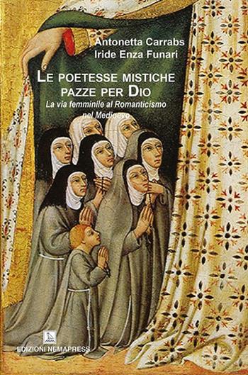 Le poetesse mistiche pazze per Dio. La via femminile al romanticismo nel medioevo - Antonetta Carrabs, Iride Enza Funari - Libro Nemapress 2017, Narrativa | Libraccio.it