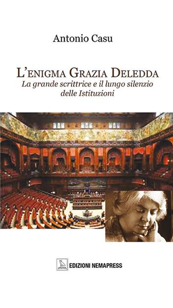 L'enigma Grazia Deledda. La grande scrittrice e il lungo silenzio delle istituzioni - Antonio Casu - Libro Nemapress 2018, Sentieri | Libraccio.it