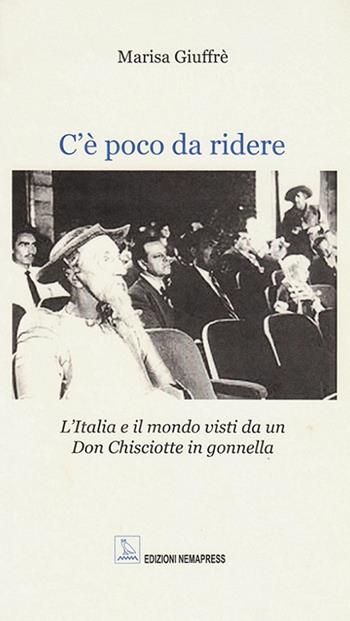 C'è poco da ridere. L'Italia e il mondo visti da un Don Chisciotte in gonnella - Marisa Giuffré - Libro Nemapress 2018, Poesia | Libraccio.it