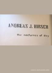 Andreas J. Hirsch. The nocturnes of day. Ediz. italiana, inglese e tedesca