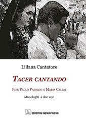 Tacer cantando. Pier Paolo Pasolini e Maria Callas. Monologhi a due voci