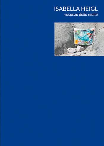 Isabella Heigl. Vacanza dalla realtà. Ediz. italiana, inglese e tedesca - Isabella Heigl - Libro Nemapress 2019, Arte | Libraccio.it