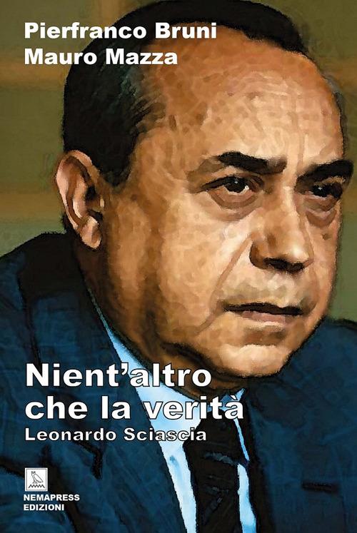 Nient'altro che la verità. Leonardo Sciascia - Pierfranco Bruni, Mauro  Mazza - Libro Nemapress 2021, Saggi