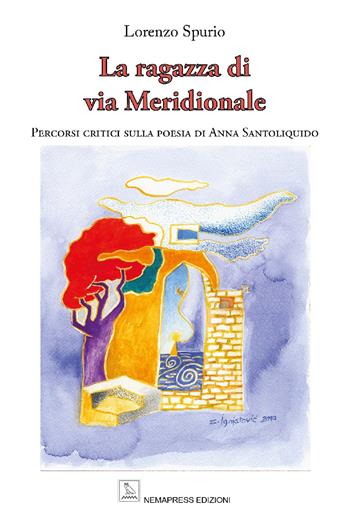 La ragazza di via Meridionale. Percorsi critici sulla poesia di Anna Santoliquido - Lorenzo Spurio - Libro Nemapress 2021, Saggi | Libraccio.it