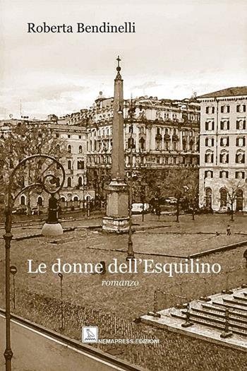 Le donne dell'Esquilino - Roberta Bendinelli - Libro Nemapress 2022, Narrativa | Libraccio.it