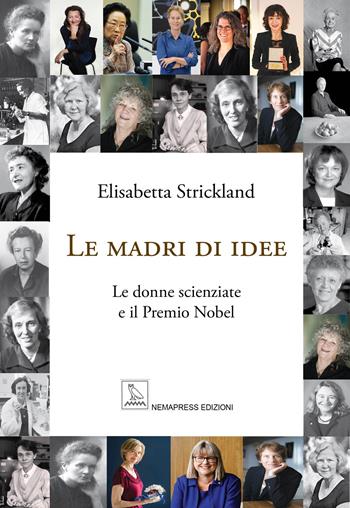 Le madri di idee. Le donne scienziate e il premio Nobel - Elisabetta Strickland - Libro Nemapress 2023, Saggi | Libraccio.it